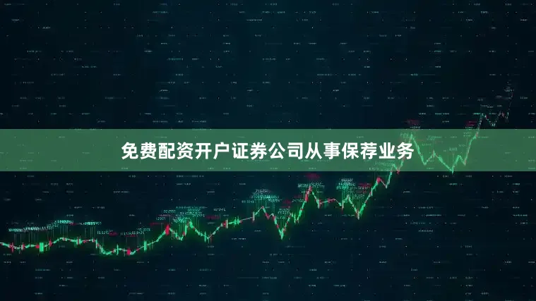 免费配资开户证券公司从事保荐业务