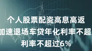 个人股票配资高息高返业务加速退场车贷年化利率不超过6%