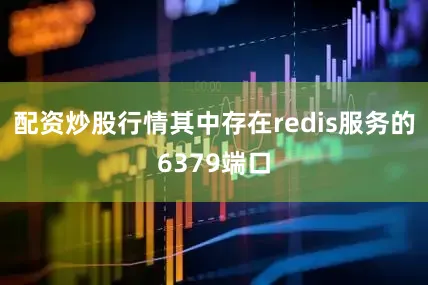 配资炒股行情其中存在redis服务的6379端口